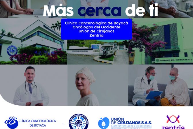 Clínica Cancerológica de Boyacá, Oncólogos del Occidente y Unión de Cirujanos Zentria. MÁS CERCA DE TI